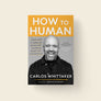 How to Human: Three Ways to Share Life Beyond What Distracts, Divides, and Disconnects (Author: Carlos Whittaker)