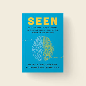 Seen: Healing Despair And Anxiety In Kids And Teens Through The Power Of Connection (Authors: Will Hutcherson and Dr. Chinwé Williams Ph.D)